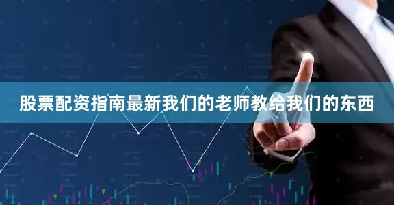 股票配资指南最新我们的老师教给我们的东西