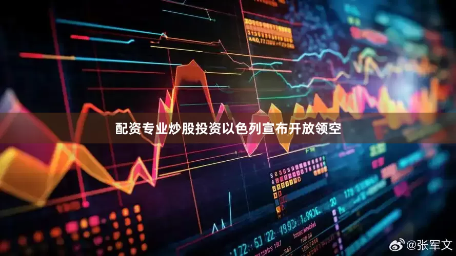 配资专业炒股投资以色列宣布开放领空