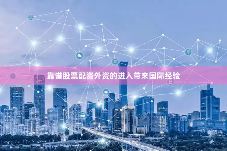 靠谱股票配资外资的进入带来国际经验