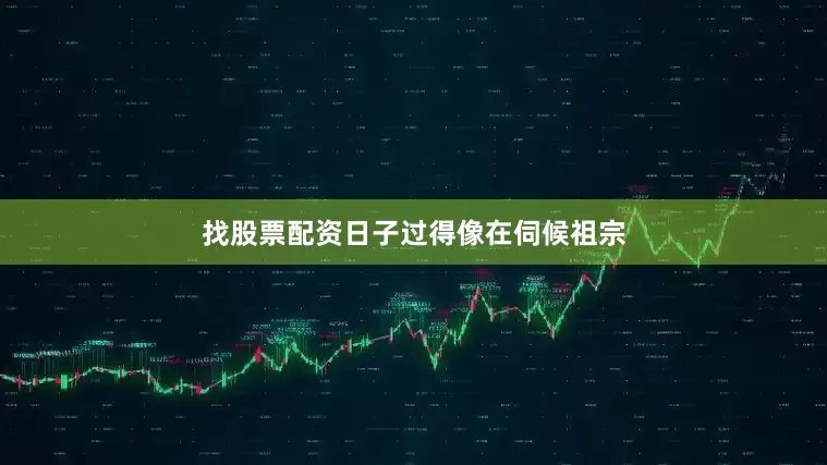 找股票配资日子过得像在伺候祖宗