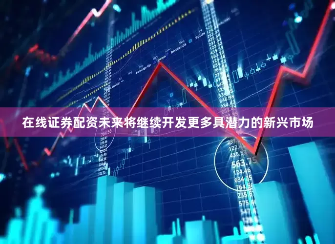 在线证券配资未来将继续开发更多具潜力的新兴市场