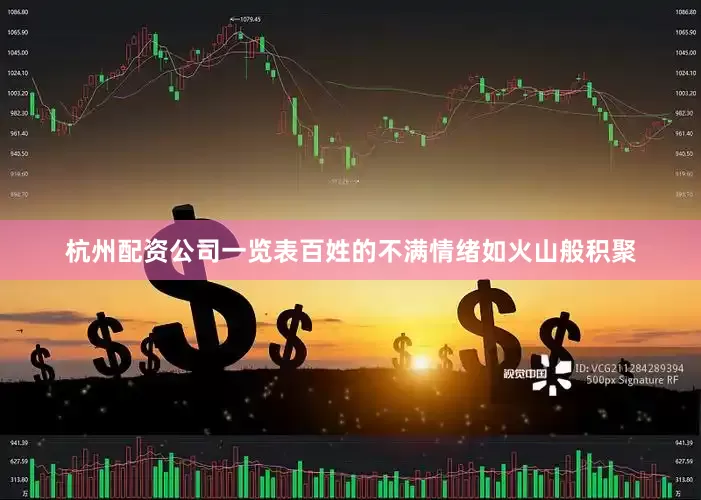 杭州配资公司一览表百姓的不满情绪如火山般积聚